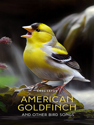 cover image of American Goldfinch and Other Bird Songs